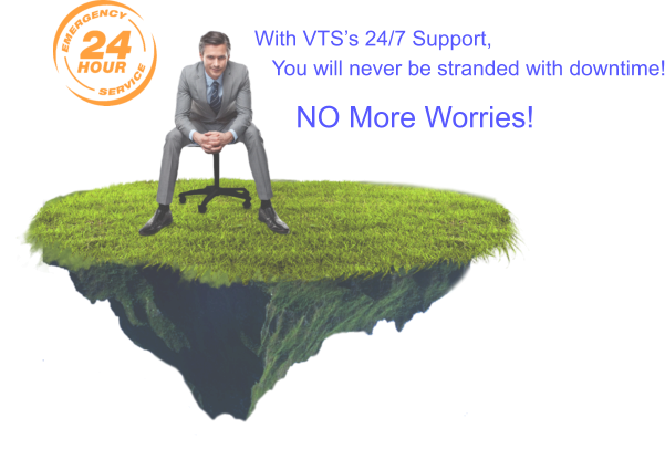 With VTS’s 24/7 Support,    You will never be stranded with downtime!          NO More Worries!